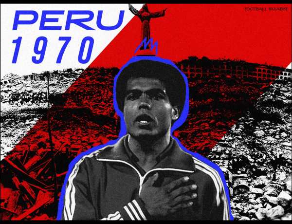 The Class of 1970: Peru and Teofilo Cubillas Against the Ancash Earthquake