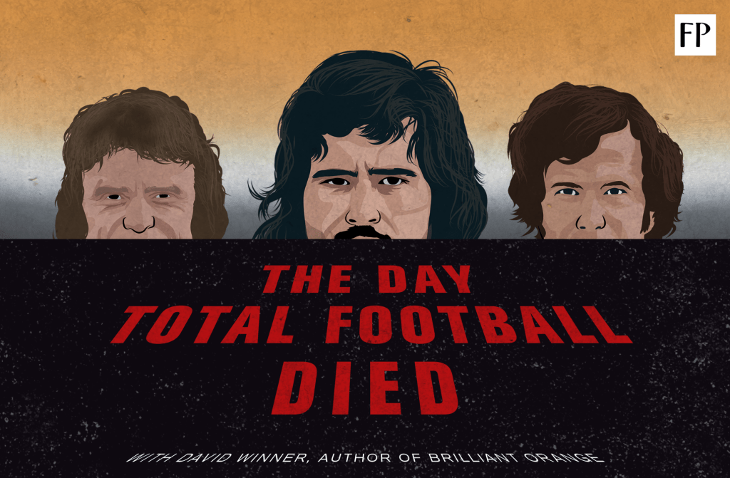 The Day Total Football Died: With David Winner, author of Brilliant Orange
